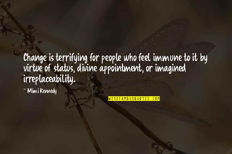 Status Change Quotes By Mimi Kennedy: Change is terrifying for people who feel immune Status Change Quotes By Mimi Kennedy: Change is terrifying for people who feel immune