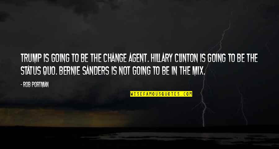 Status Change Quotes By Rob Portman: Trump is going to be the change agent. Status Change Quotes By Rob Portman: Trump is going to be the change agent.