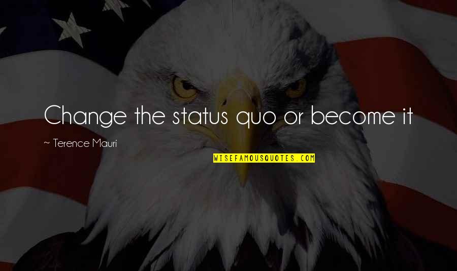 Status Change Quotes By Terence Mauri: Change the status quo or become it Status Change Quotes By Terence Mauri: Change the status quo or become it