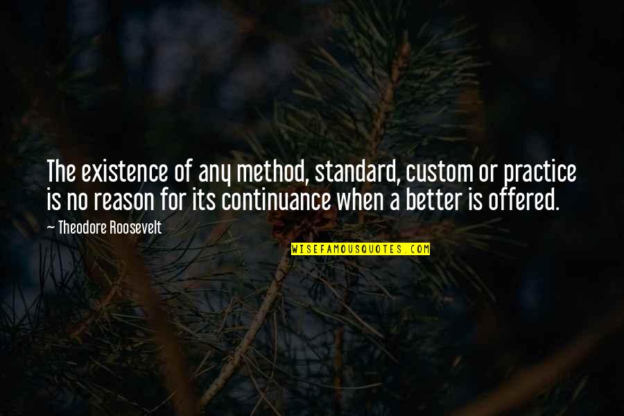 Status Change Quotes By Theodore Roosevelt: The existence of any method, standard, custom or Status Change Quotes By Theodore Roosevelt: The existence of any method, standard, custom or