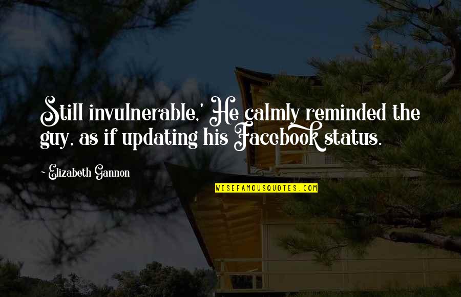 Status Facebook Status Quotes By Elizabeth Gannon: Still invulnerable,' He calmly reminded the guy, as Status Facebook Status Quotes By Elizabeth Gannon: Still invulnerable,' He calmly reminded the guy, as