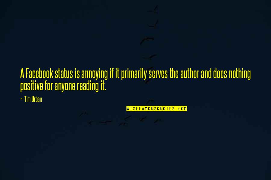 Status Facebook Status Quotes By Tim Urban: A Facebook status is annoying if it primarily Status Facebook Status Quotes By Tim Urban: A Facebook status is annoying if it primarily