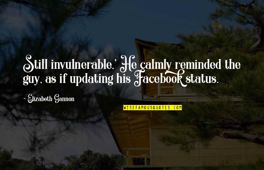 Status In Facebook Quotes By Elizabeth Gannon: Still invulnerable,' He calmly reminded the guy, as