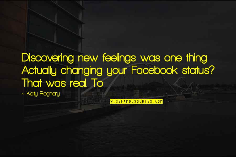 Status In Facebook Quotes By Katy Regnery: Discovering new feelings was one thing. Actually changing