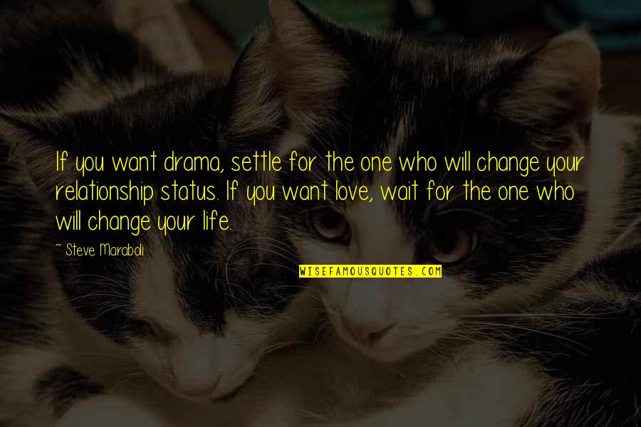 Status In Life Quotes By Steve Maraboli: If you want drama, settle for the one Status In Life Quotes By Steve Maraboli: If you want drama, settle for the one