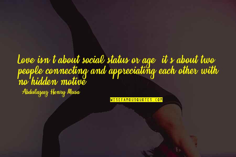 Status Love Quotes By Abdulazeez Henry Musa: Love isn't about social status or age; it's Status Love Quotes By Abdulazeez Henry Musa: Love isn't about social status or age; it's