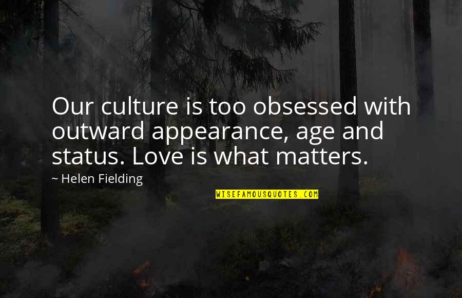 Status Love Quotes By Helen Fielding: Our culture is too obsessed with outward appearance, Status Love Quotes By Helen Fielding: Our culture is too obsessed with outward appearance,