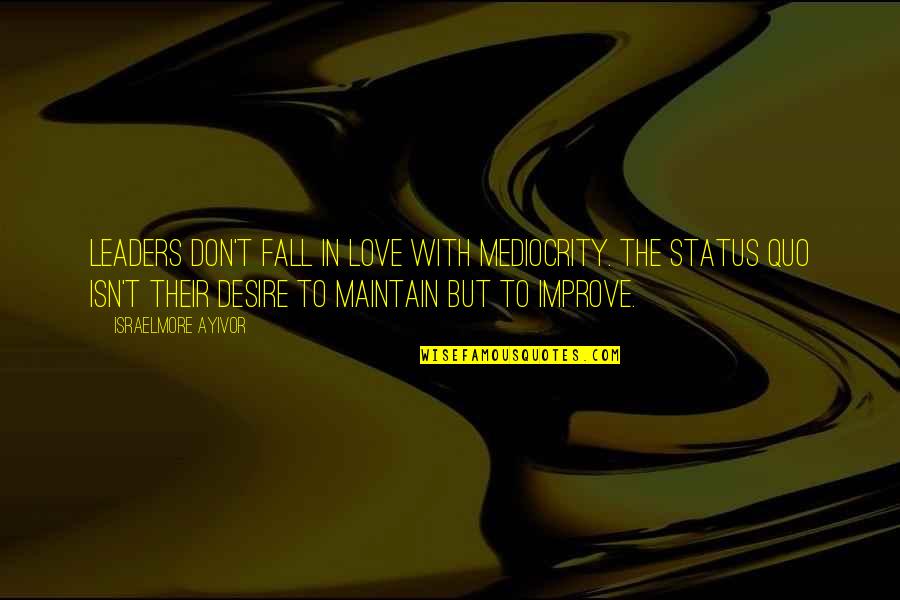 Status Love Quotes By Israelmore Ayivor: Leaders don't fall in love with mediocrity. The Status Love Quotes By Israelmore Ayivor: Leaders don't fall in love with mediocrity. The