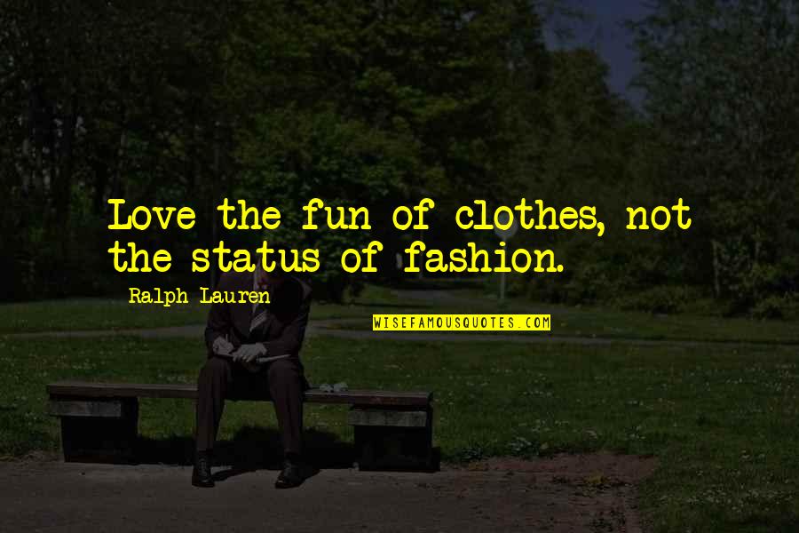 Status Love Quotes By Ralph Lauren: Love the fun of clothes, not the status Status Love Quotes By Ralph Lauren: Love the fun of clothes, not the status