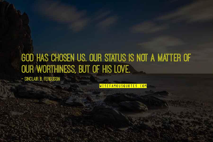 Status Love Quotes By Sinclair B. Ferguson: God has chosen us. Our status is not Status Love Quotes By Sinclair B. Ferguson: God has chosen us. Our status is not