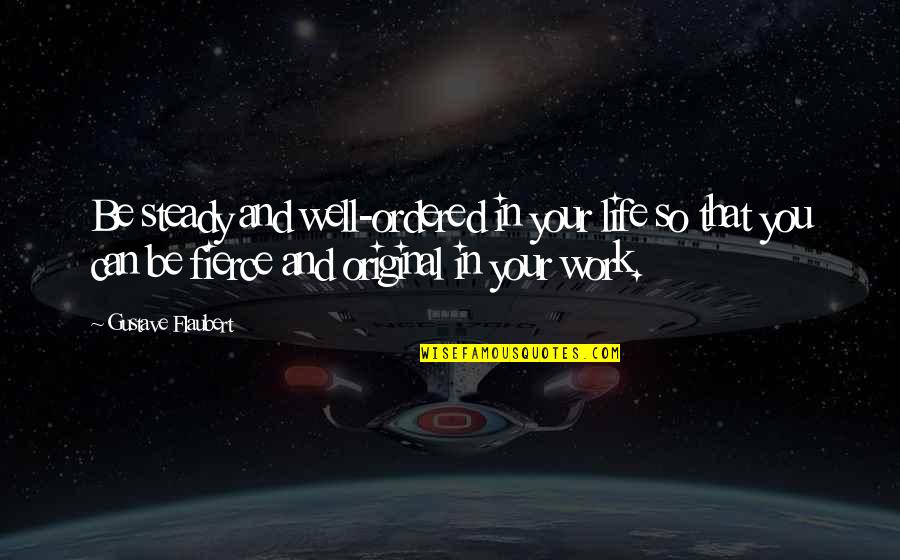 Status Messages Quotes By Gustave Flaubert: Be steady and well-ordered in your life so