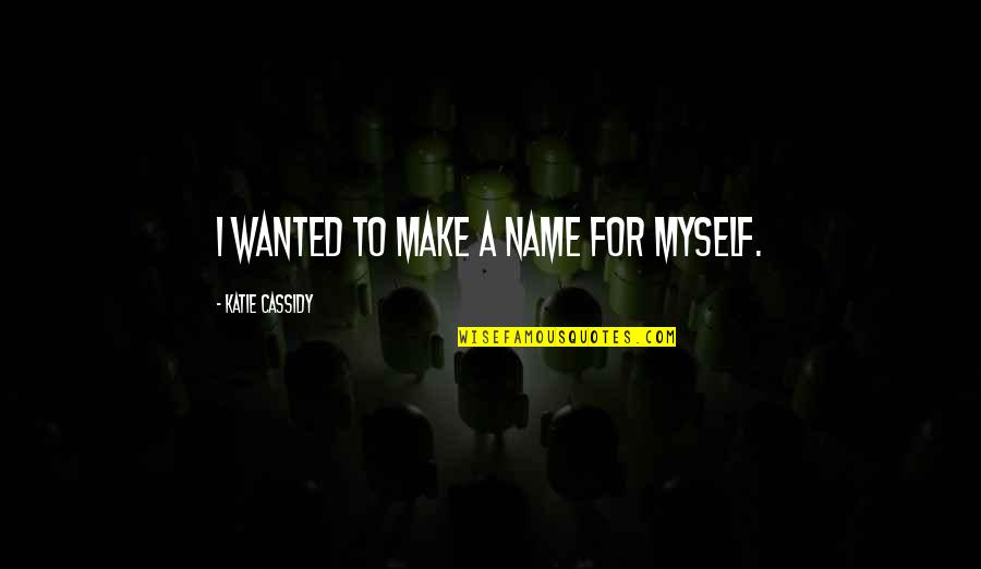 Status Messages Quotes By Katie Cassidy: I wanted to make a name for myself.