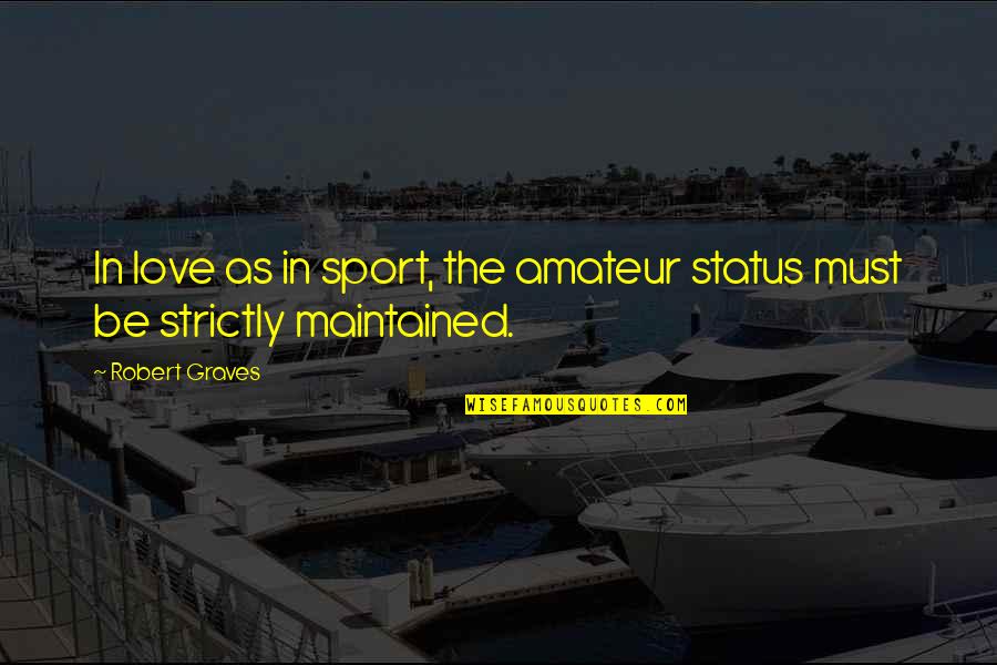 Status N Quotes By Robert Graves: In love as in sport, the amateur status