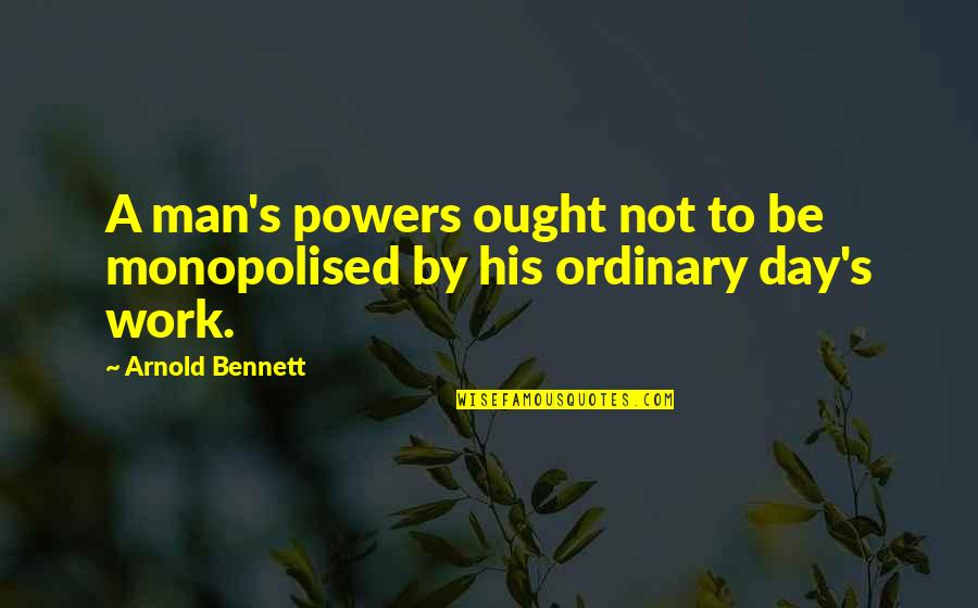 Status On Facebook Quotes By Arnold Bennett: A man's powers ought not to be monopolised