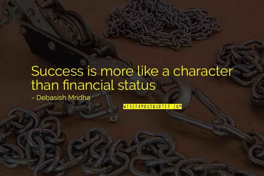 Status Quotes Quotes By Debasish Mridha: Success is more like a character than financial Status Quotes Quotes By Debasish Mridha: Success is more like a character than financial