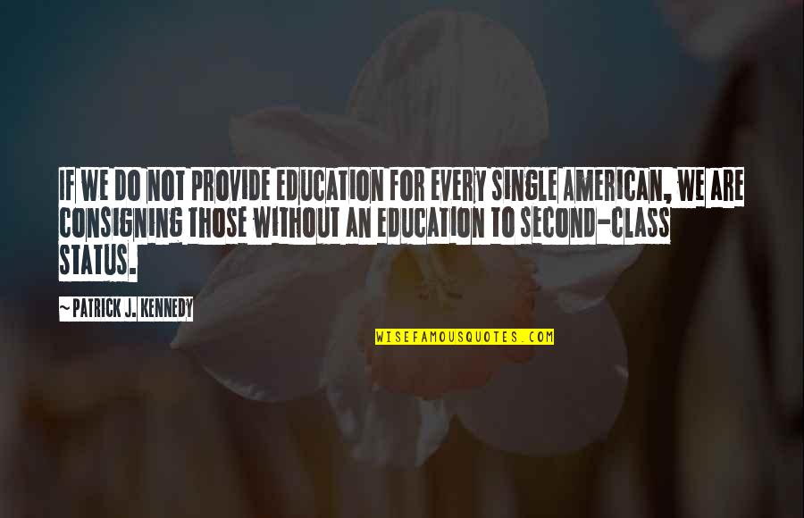 Status Single Quotes By Patrick J. Kennedy: If we do not provide education for every