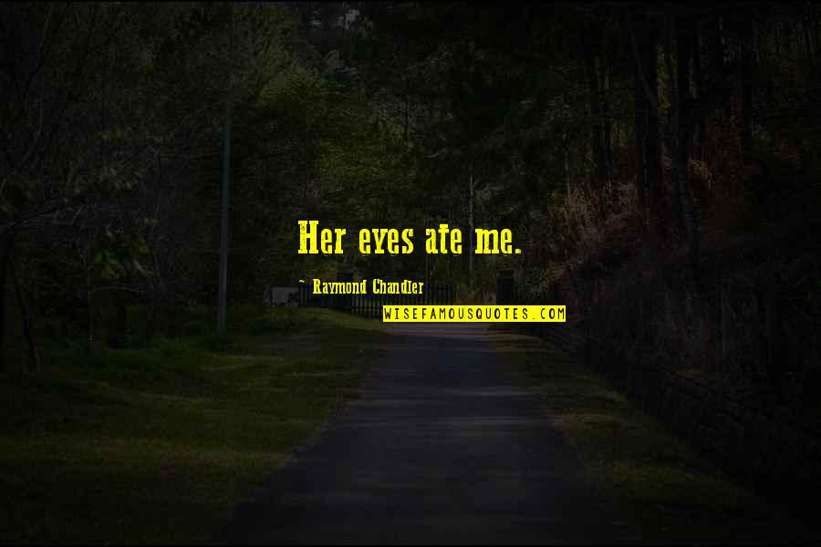 Statuses Love Quotes By Raymond Chandler: Her eyes ate me. Statuses Love Quotes By Raymond Chandler: Her eyes ate me.