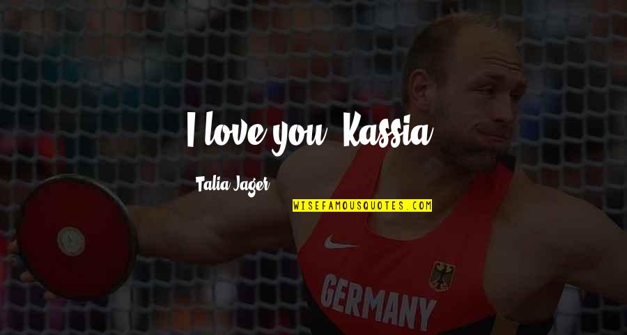 Statuses Love Quotes By Talia Jager: I love you, Kassia. Statuses Love Quotes By Talia Jager: I love you, Kassia.