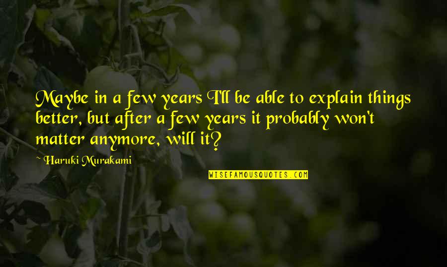 Statutes Pronunciation Quotes By Haruki Murakami: Maybe in a few years I'll be able Statutes Pronunciation Quotes By Haruki Murakami: Maybe in a few years I'll be able