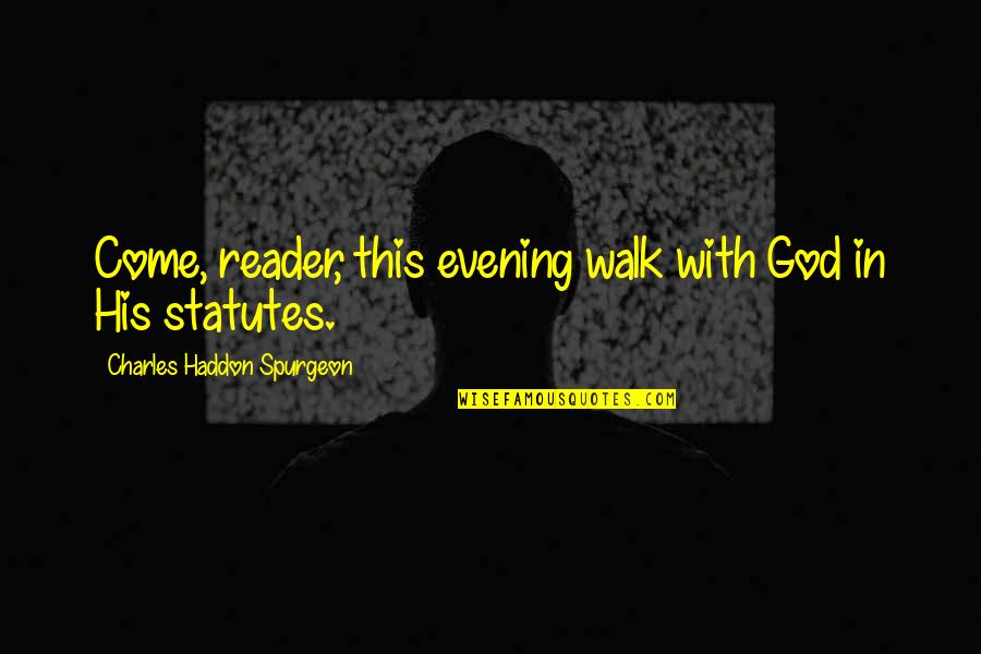 Statutes Quotes By Charles Haddon Spurgeon: Come, reader, this evening walk with God in