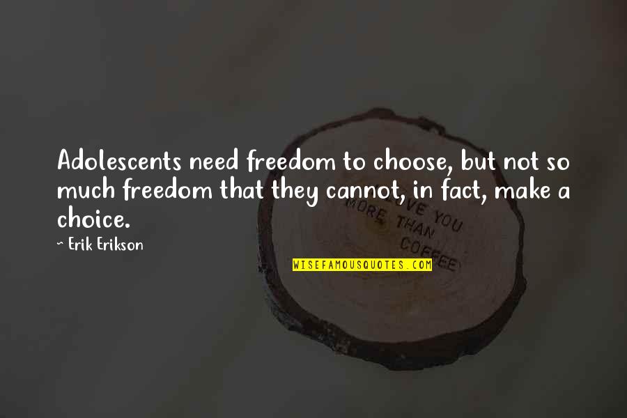 Statutes Quotes By Erik Erikson: Adolescents need freedom to choose, but not so