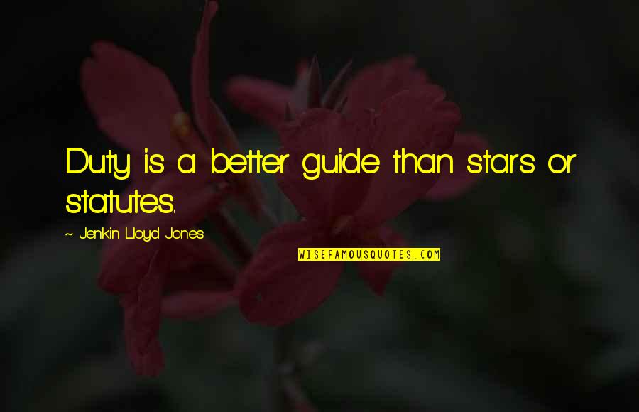 Statutes Quotes By Jenkin Lloyd Jones: Duty is a better guide than stars or