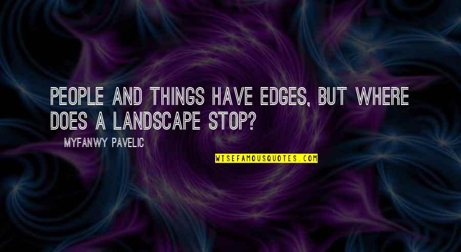 Statutul Politistului Quotes By Myfanwy Pavelic: People and things have edges, but where does Statutul Politistului Quotes By Myfanwy Pavelic: People and things have edges, but where does