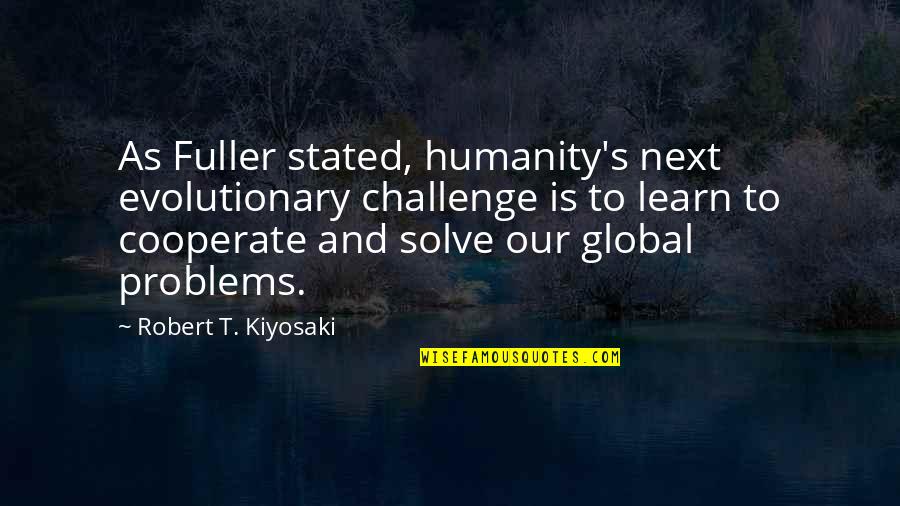 Statutul Politistului Quotes By Robert T. Kiyosaki: As Fuller stated, humanity's next evolutionary challenge is Statutul Politistului Quotes By Robert T. Kiyosaki: As Fuller stated, humanity's next evolutionary challenge is