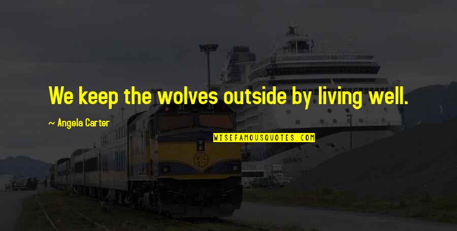 Statystyki Oswiecim Quotes By Angela Carter: We keep the wolves outside by living well.