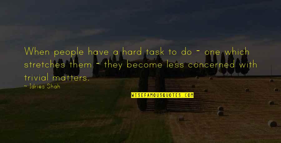 Staubach Capital Quotes By Idries Shah: When people have a hard task to do