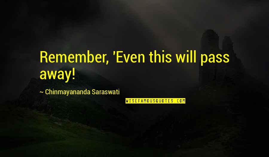 Staubach Family Foundation Quotes By Chinmayananda Saraswati: Remember, 'Even this will pass away!