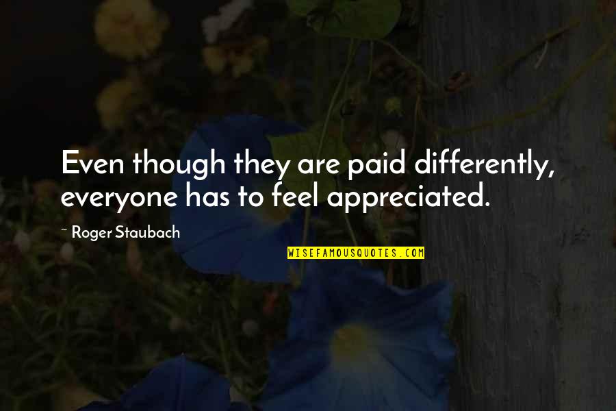 Staubach Roger Quotes By Roger Staubach: Even though they are paid differently, everyone has