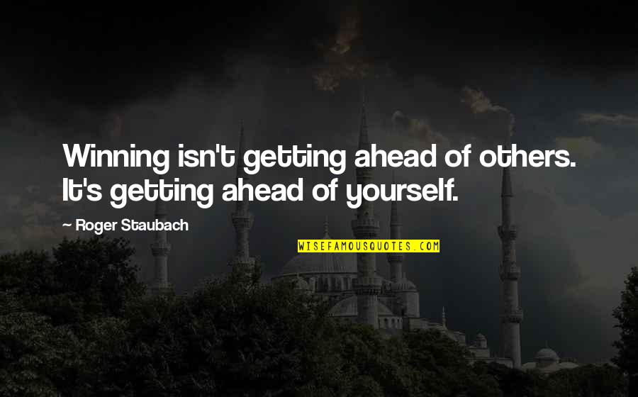 Staubach Roger Quotes By Roger Staubach: Winning isn't getting ahead of others. It's getting
