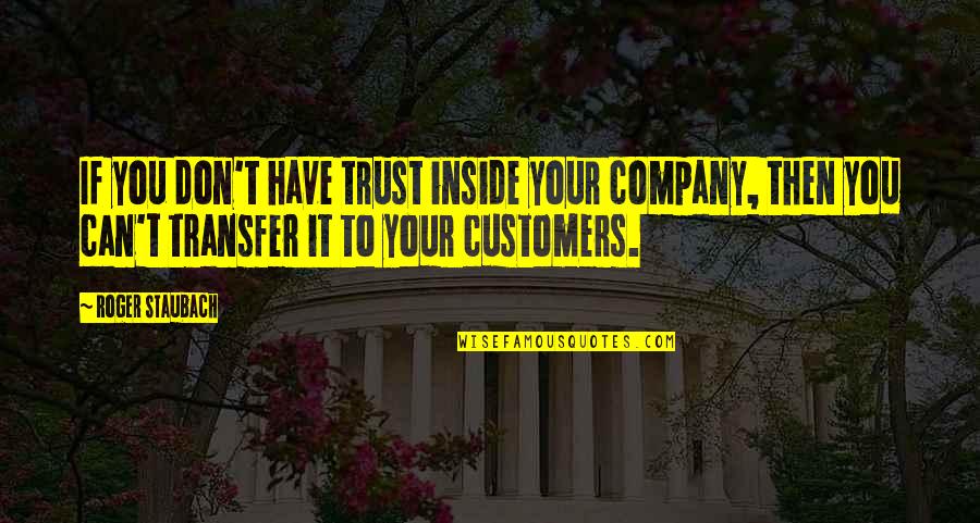 Staubach Roger Quotes By Roger Staubach: If you don't have trust inside your company, Staubach Roger Quotes By Roger Staubach: If you don't have trust inside your company,