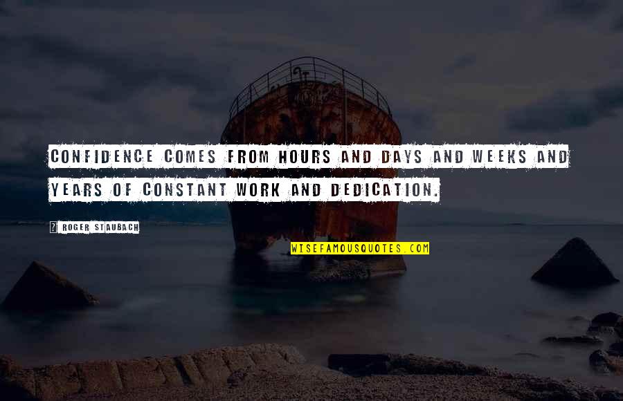 Staubach Roger Quotes By Roger Staubach: Confidence comes from hours and days and weeks Staubach Roger Quotes By Roger Staubach: Confidence comes from hours and days and weeks