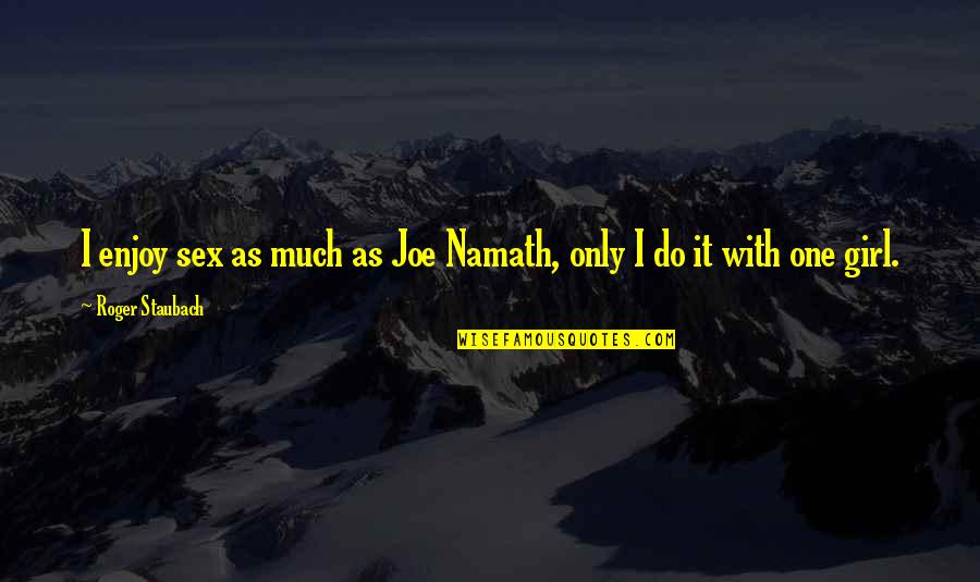 Staubach Roger Quotes By Roger Staubach: I enjoy sex as much as Joe Namath, Staubach Roger Quotes By Roger Staubach: I enjoy sex as much as Joe Namath,