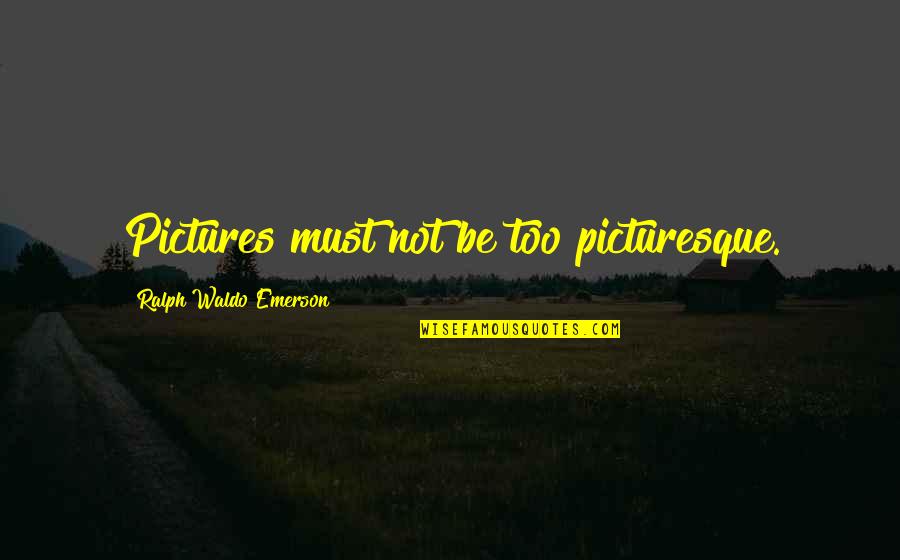 Staubitz Optik Quotes By Ralph Waldo Emerson: Pictures must not be too picturesque. Staubitz Optik Quotes By Ralph Waldo Emerson: Pictures must not be too picturesque.