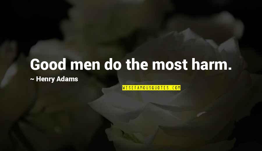 Stauder Architecture Quotes By Henry Adams: Good men do the most harm.