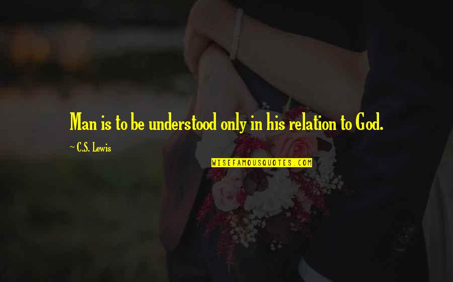 Staudinger Ligation Quotes By C.S. Lewis: Man is to be understood only in his Staudinger Ligation Quotes By C.S. Lewis: Man is to be understood only in his