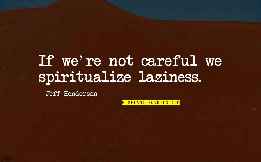 Stauffacher Fights Quotes By Jeff Henderson: If we're not careful we spiritualize laziness.