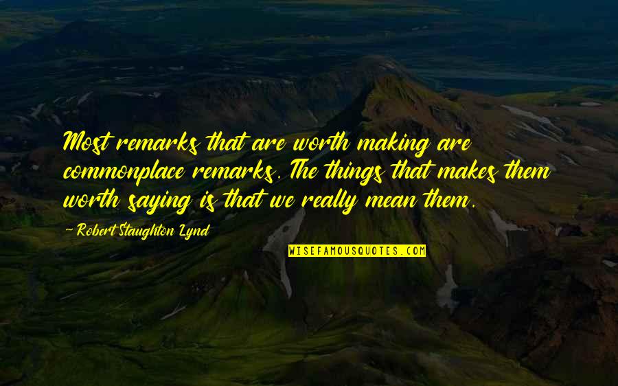 Staughton Lynd Quotes By Robert Staughton Lynd: Most remarks that are worth making are commonplace Staughton Lynd Quotes By Robert Staughton Lynd: Most remarks that are worth making are commonplace
