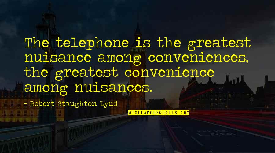 Staughton Lynd Quotes By Robert Staughton Lynd: The telephone is the greatest nuisance among conveniences, Staughton Lynd Quotes By Robert Staughton Lynd: The telephone is the greatest nuisance among conveniences,