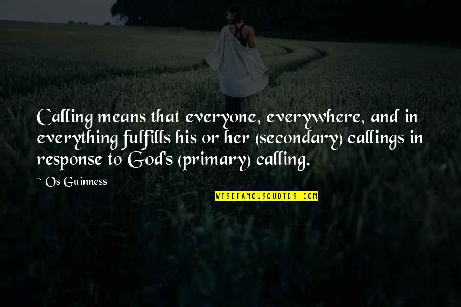Staunchest Antonym Quotes By Os Guinness: Calling means that everyone, everywhere, and in everything