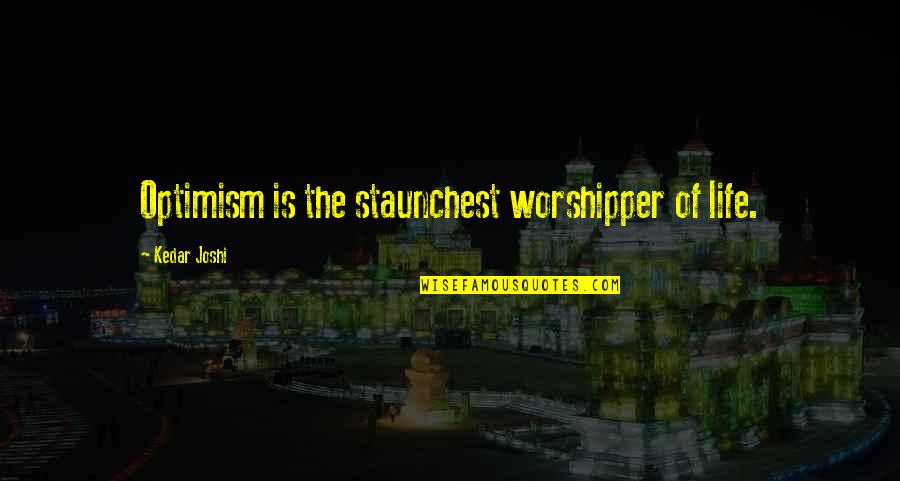 Staunchest Quotes By Kedar Joshi: Optimism is the staunchest worshipper of life.