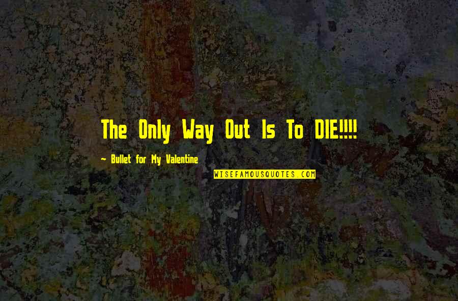 Staunching Quotes By Bullet For My Valentine: The Only Way Out Is To DIE!!!!