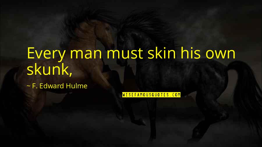 Staunching Quotes By F. Edward Hulme: Every man must skin his own skunk, Staunching Quotes By F. Edward Hulme: Every man must skin his own skunk,