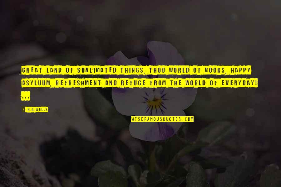 Staunching Quotes By H.G.Wells: Great land of sublimated things, thou World of Staunching Quotes By H.G.Wells: Great land of sublimated things, thou World of