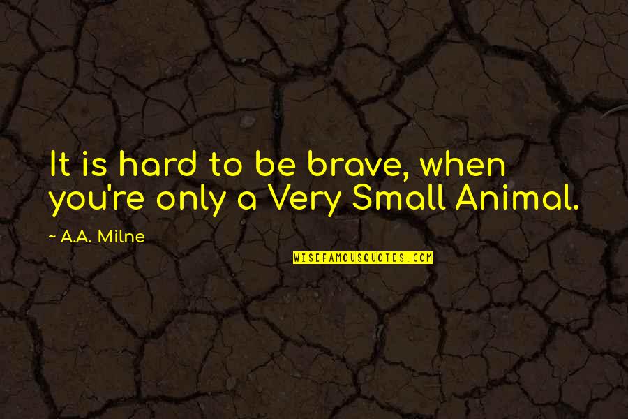 Staunchly In A Sentence Quotes By A.A. Milne: It is hard to be brave, when you're
