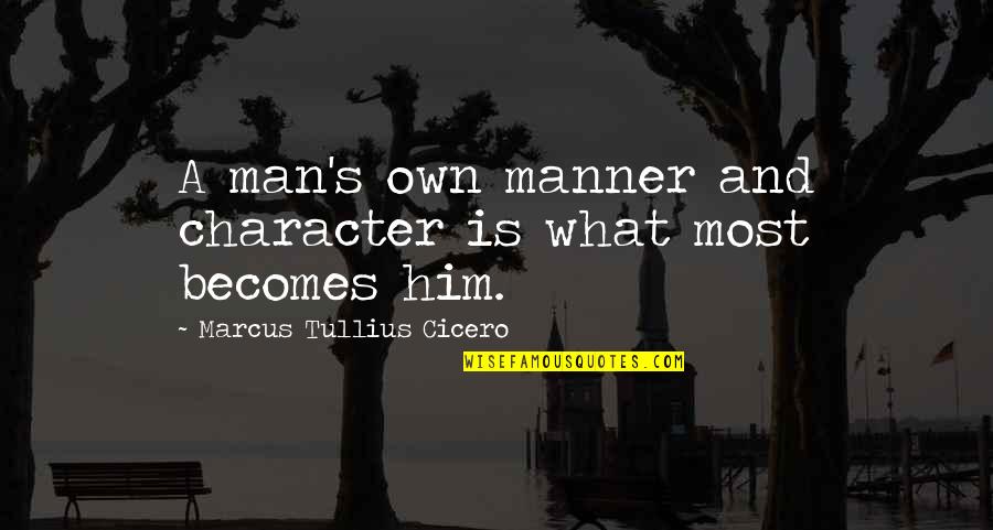 Staunchly In A Sentence Quotes By Marcus Tullius Cicero: A man's own manner and character is what
