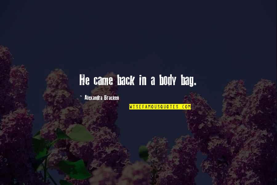 Staunchy Quotes By Alexandra Bracken: He came back in a body bag.